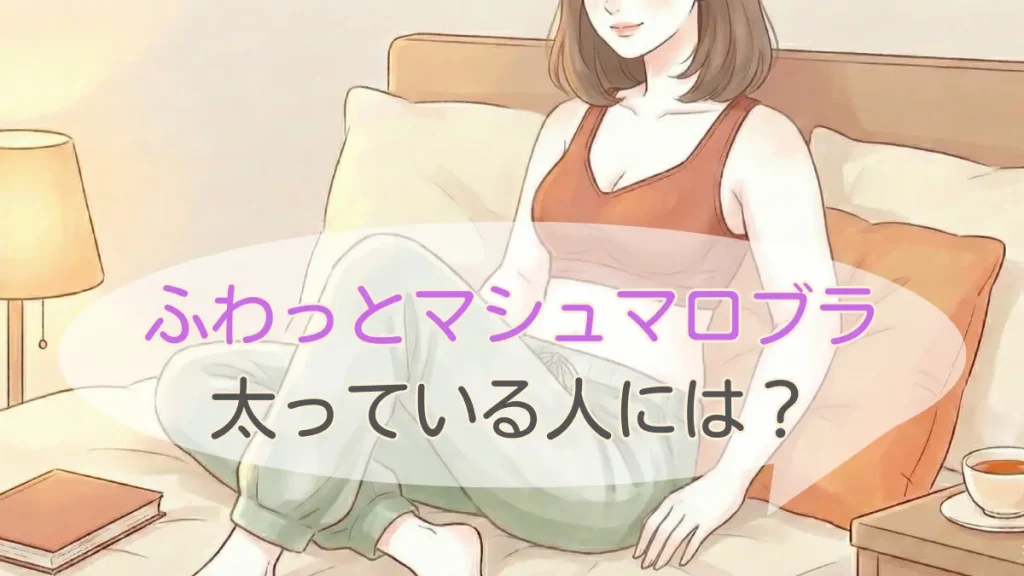 ふわっとマシュマロブラは太った人にも合う?プラスサイズ対応を徹底解説