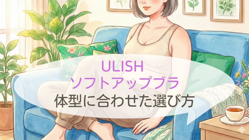 ULISH Soft Up Braで胸が潰れる?サイズ選びと肉質・骨格別の対策ガイド