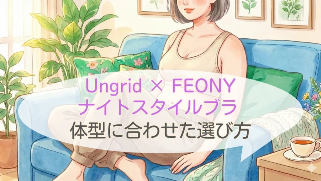 Ungrid × FEONYナイトスタイルブラは潰れる?サイズ・骨格別の選び方完全ガイド