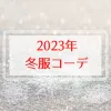 2023年〜2024年の冬コーデ